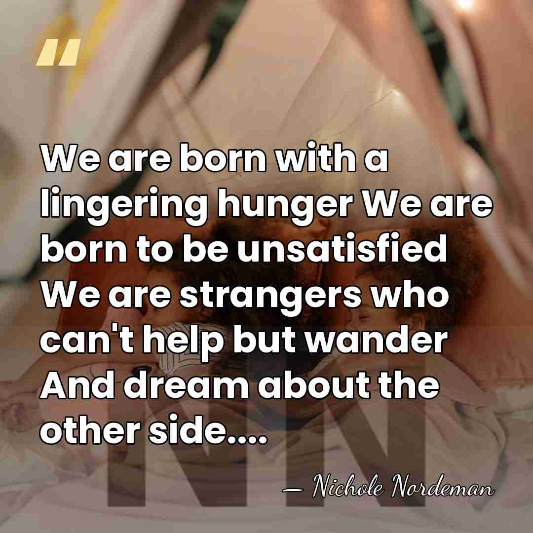 We are born with a lingering hunger We are born to be&hellip; - Nichole Nordeman