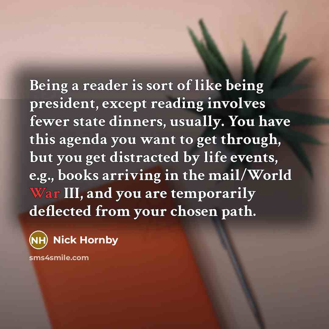 “Being a reader is sort of like being president, except…” quote by Nick Hornby
