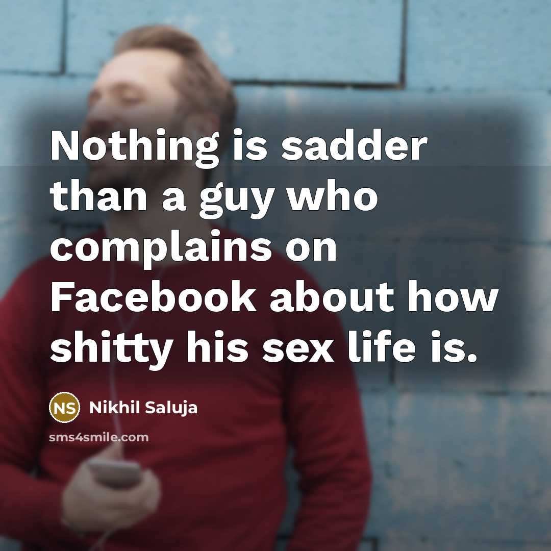 “Nothing is sadder than a guy who complains on Facebook…” quote by Nikhil Saluja