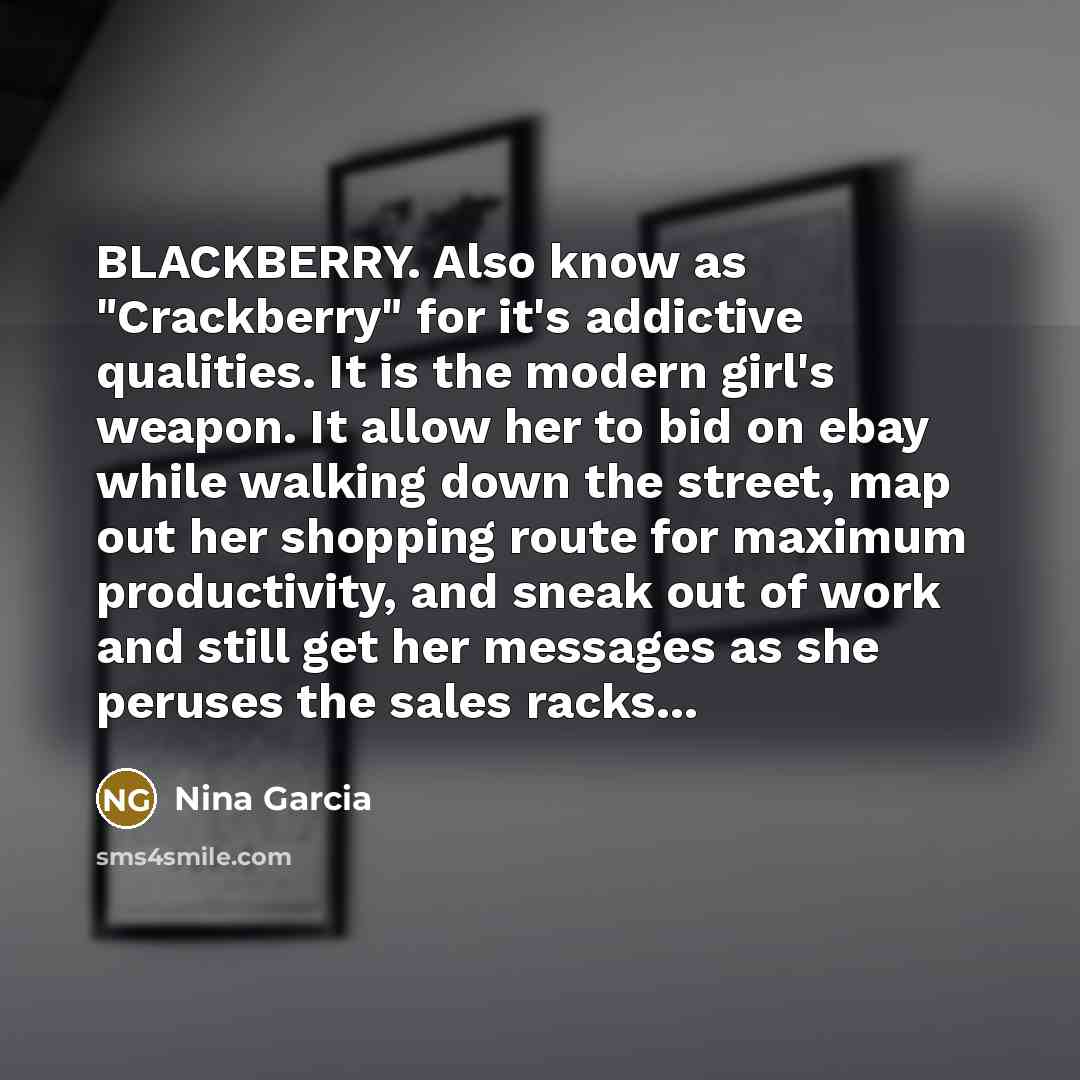 “BLACKBERRY. Also know as "Crackberry" for it's addictive qualities. It…” quote by Nina Garcia
