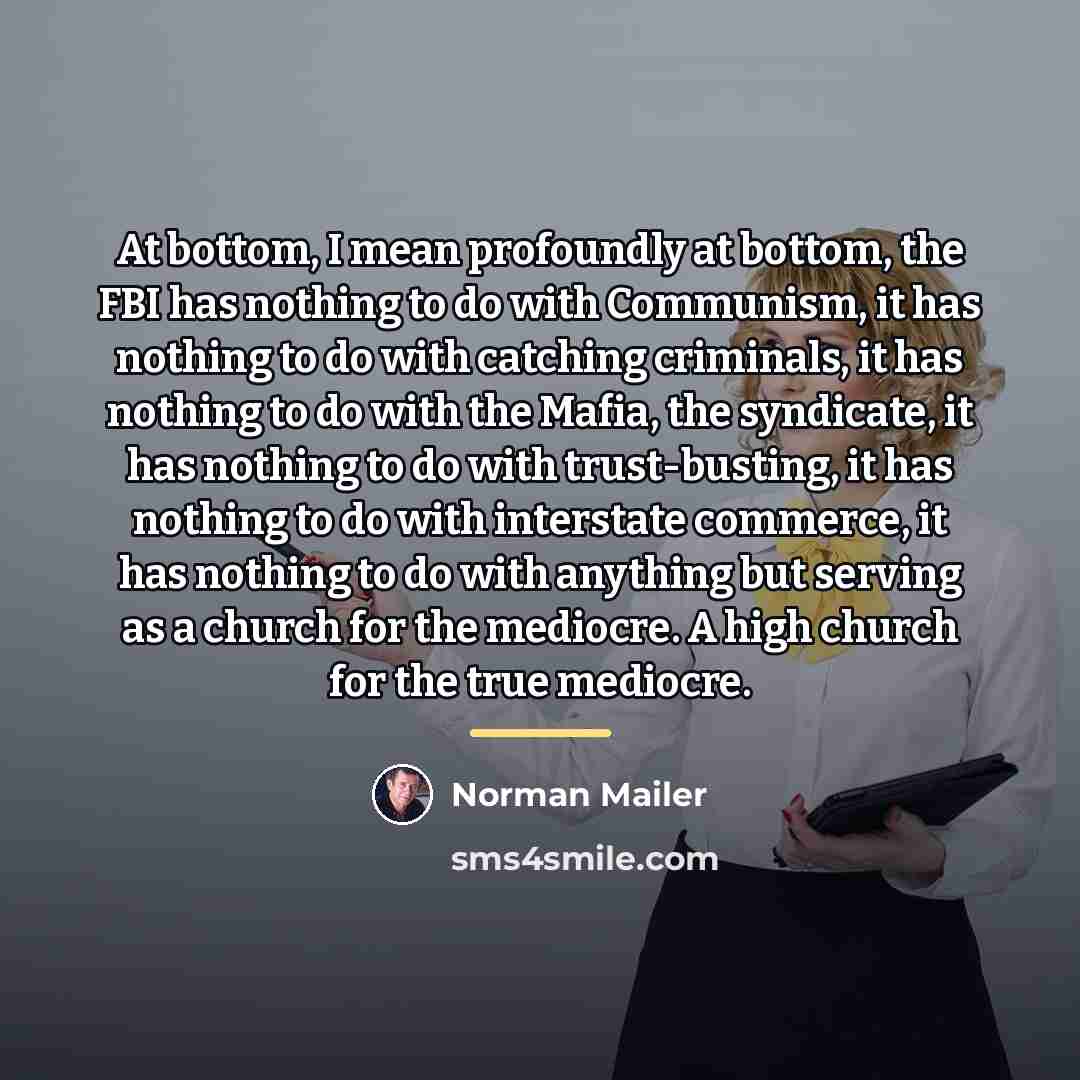 “At bottom, I mean profoundly at bottom, the FBI has…” quote by Norman Mailer