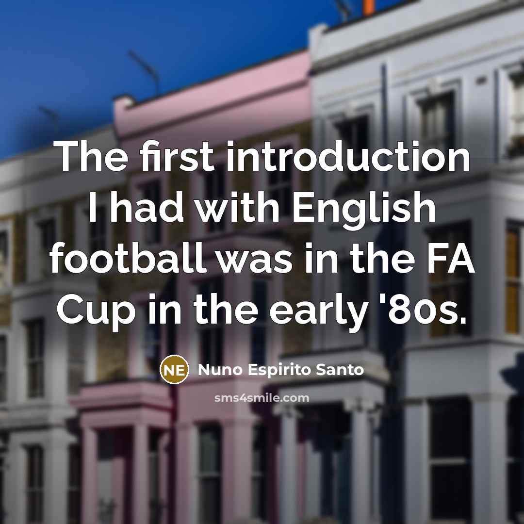 “The first introduction I had with English football was in…” quote by Nuno Espirito Santo