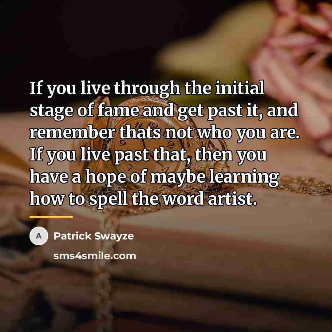 “If you live through the initial stage of fame and…” quote by Patrick Swayze
