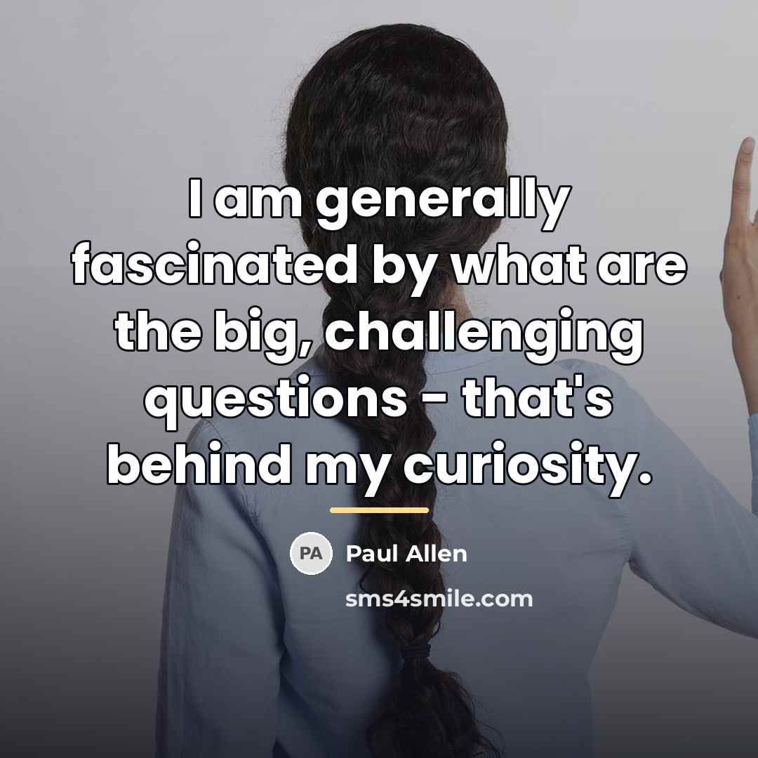 “I am generally fascinated by what are the big, challenging…” quote by Paul Allen