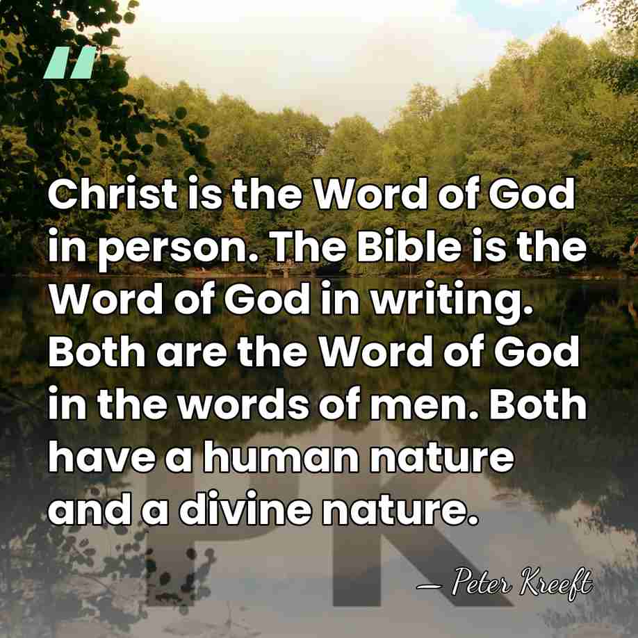Christ is the Word of God in person. The Bible is the&hellip; - Peter Kreeft