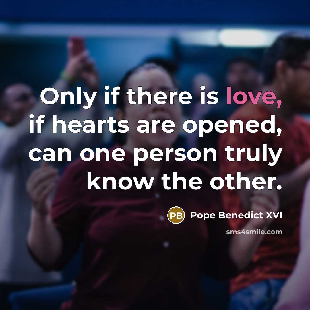 “Only if there is love, if hearts are opened, can…” quote by Pope Benedict XVI