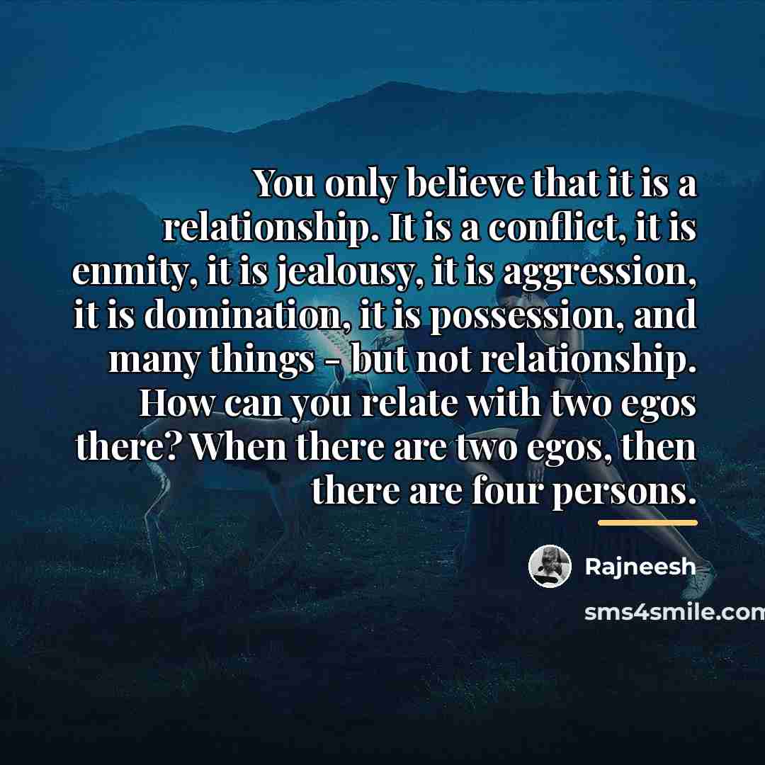 “You only believe that it is a relationship. It is…” quote by Rajneesh