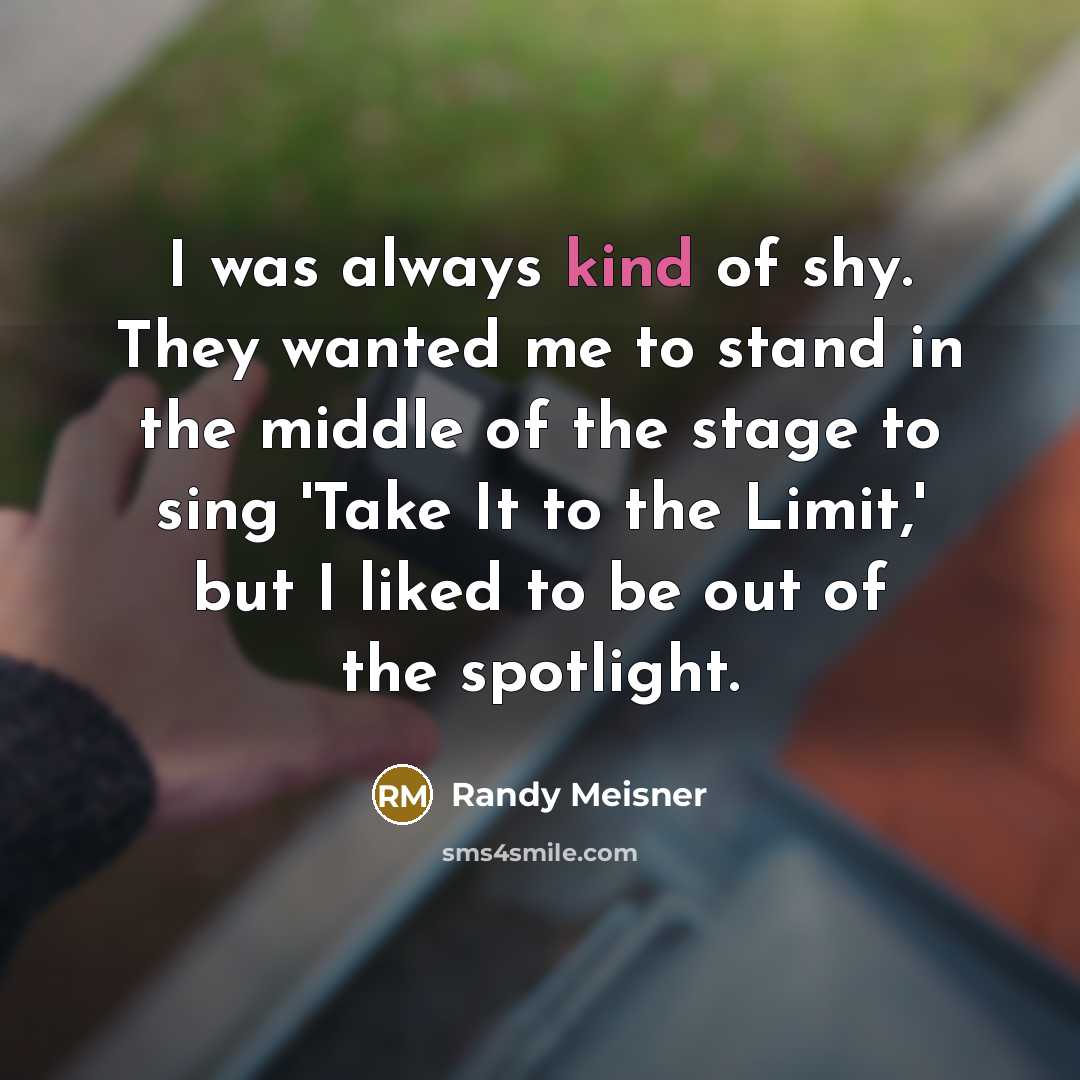 “I was always kind of shy. They wanted me to…” quote by Randy Meisner