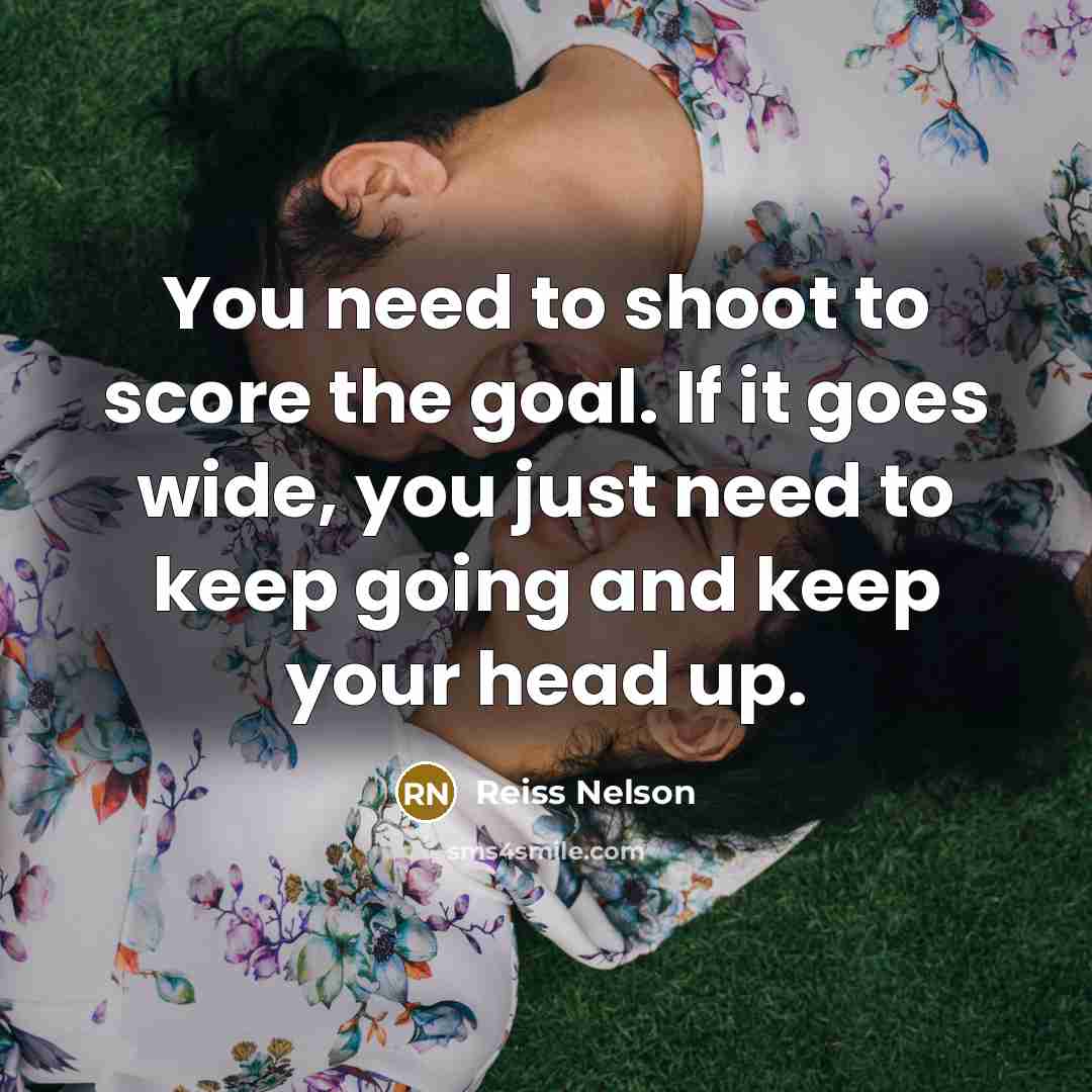 “You need to shoot to score the goal. If it…” quote by Reiss Nelson