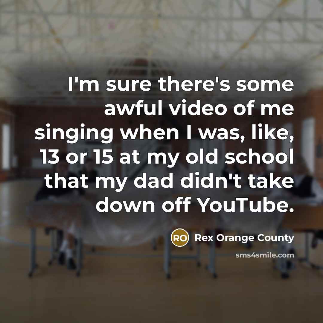 “I'm sure there's some awful video of me singing when…” quote by Rex Orange County