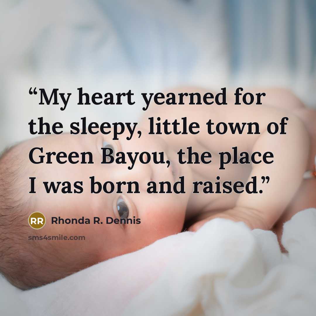 “My heart yearned for the sleepy, little town of Green Bayou, the place I was born and raised.” quote by Rhonda R. Dennis