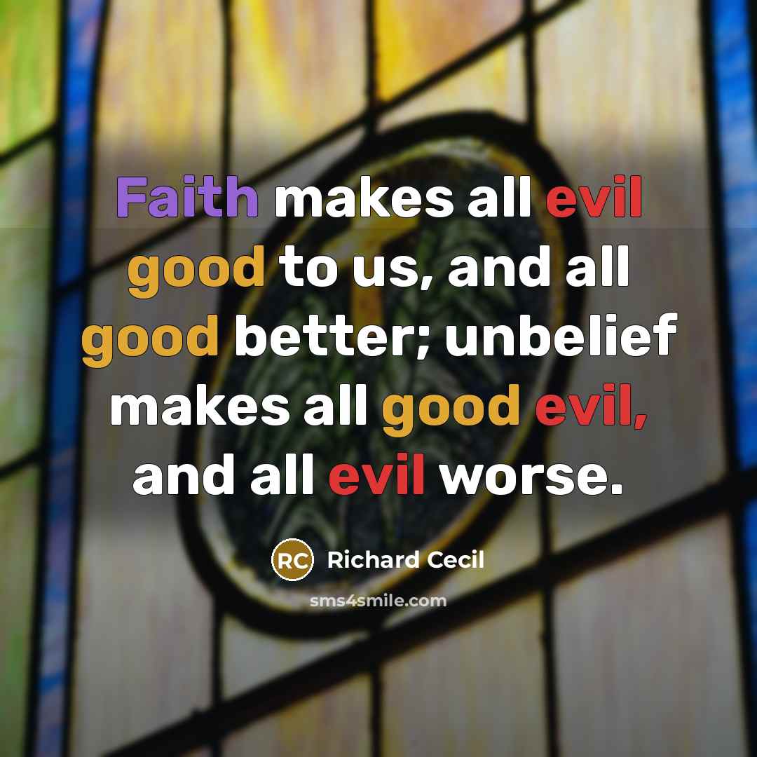 “Faith makes all evil good to us, and all good…” quote by Richard Cecil