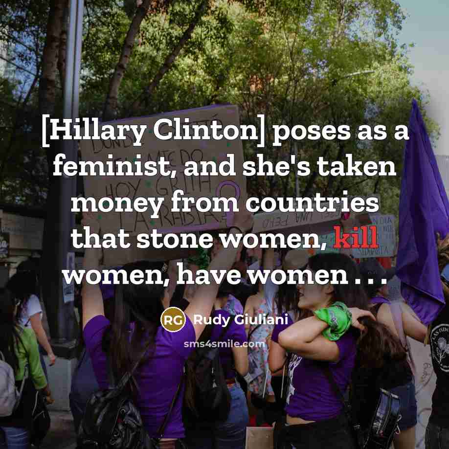 “[Hillary Clinton] poses as a feminist, and she's taken money…” quote by Rudy Giuliani