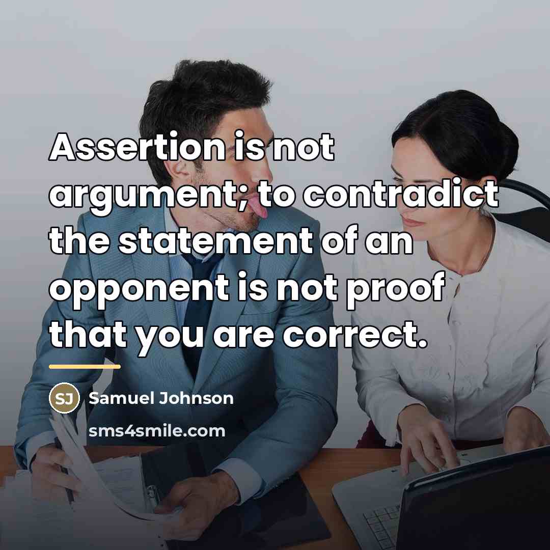 “Assertion is not argument; to contradict the statement of an…” quote by Samuel Johnson