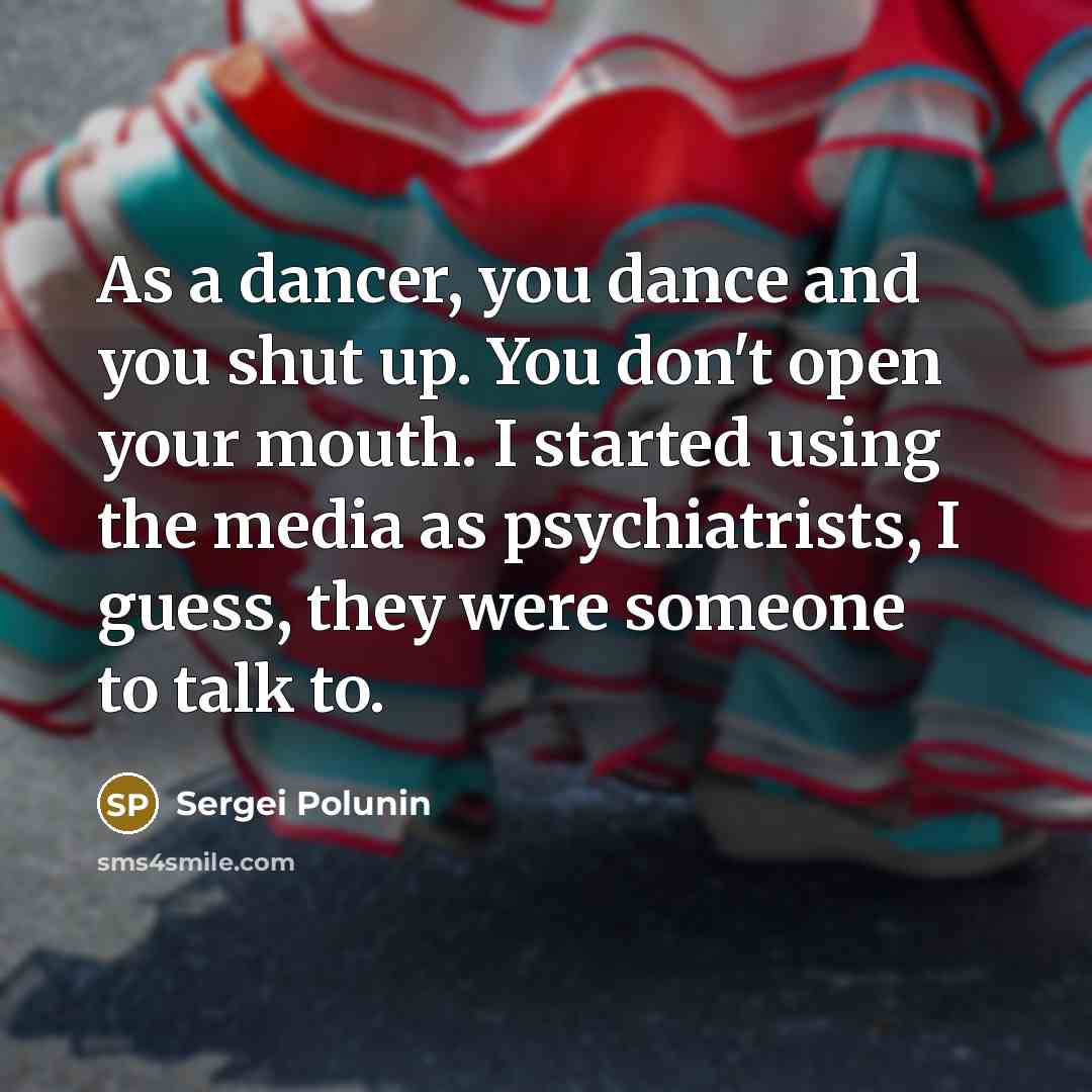 “As a dancer, you dance and you shut up. You…” quote by Sergei Polunin