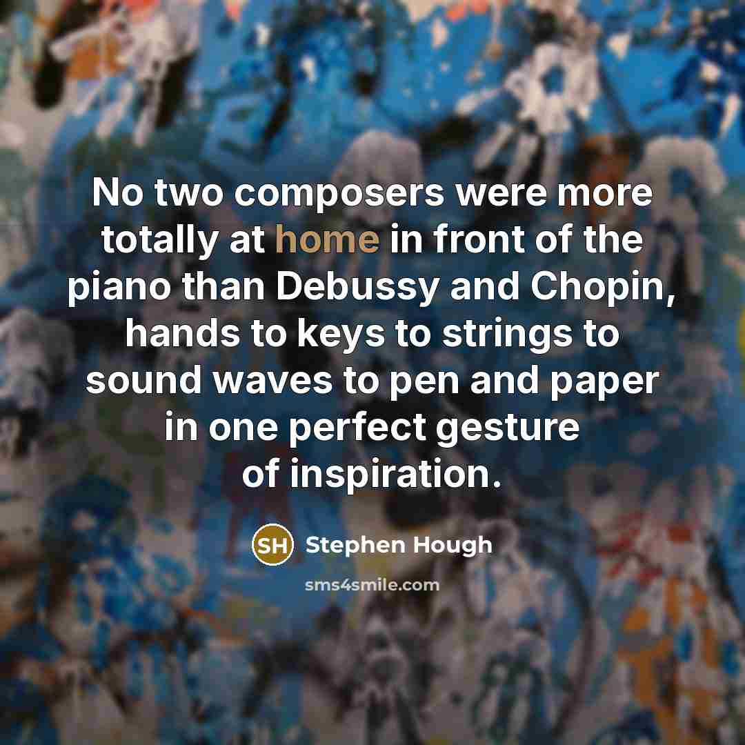 “No two composers were more totally at home in front…” quote by Stephen Hough