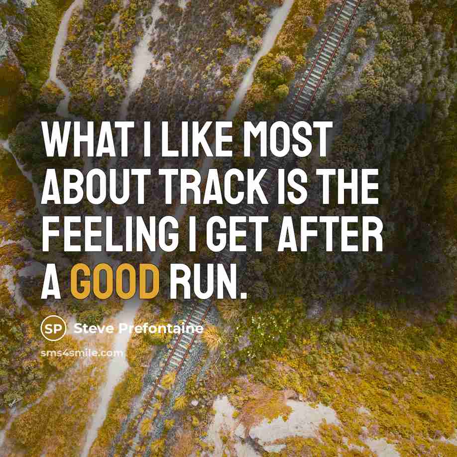 “What I like most about track is the feeling I…” quote by Steve Prefontaine