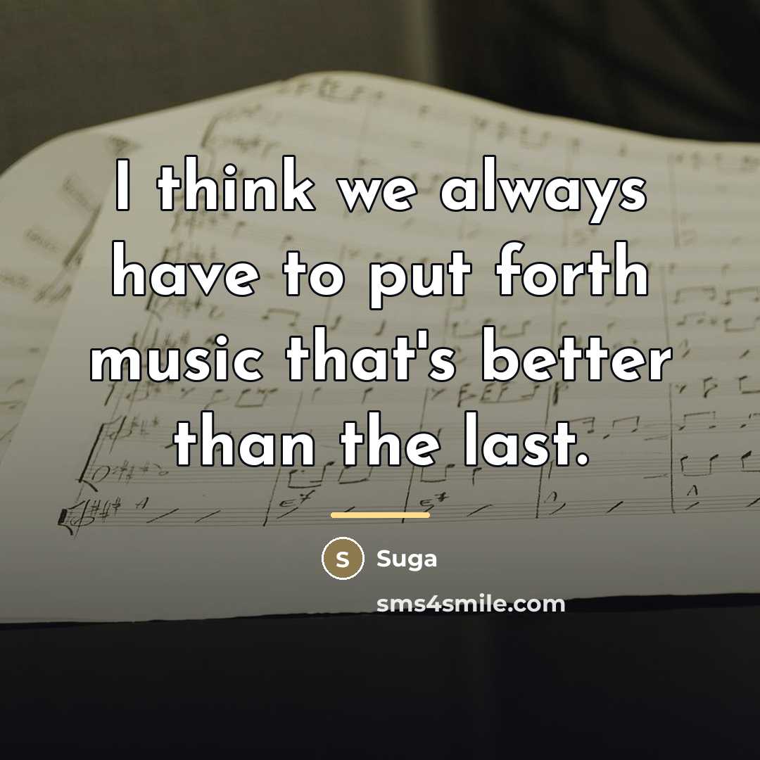 “I think we always have to put forth music that's…” quote by Suga