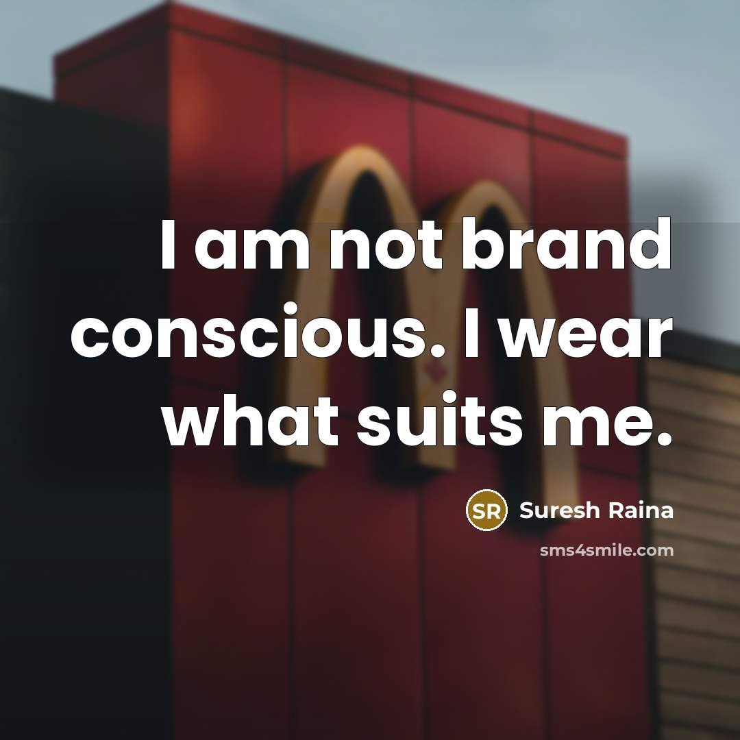 “I am not brand conscious. I wear what suits me.…” quote by Suresh Raina