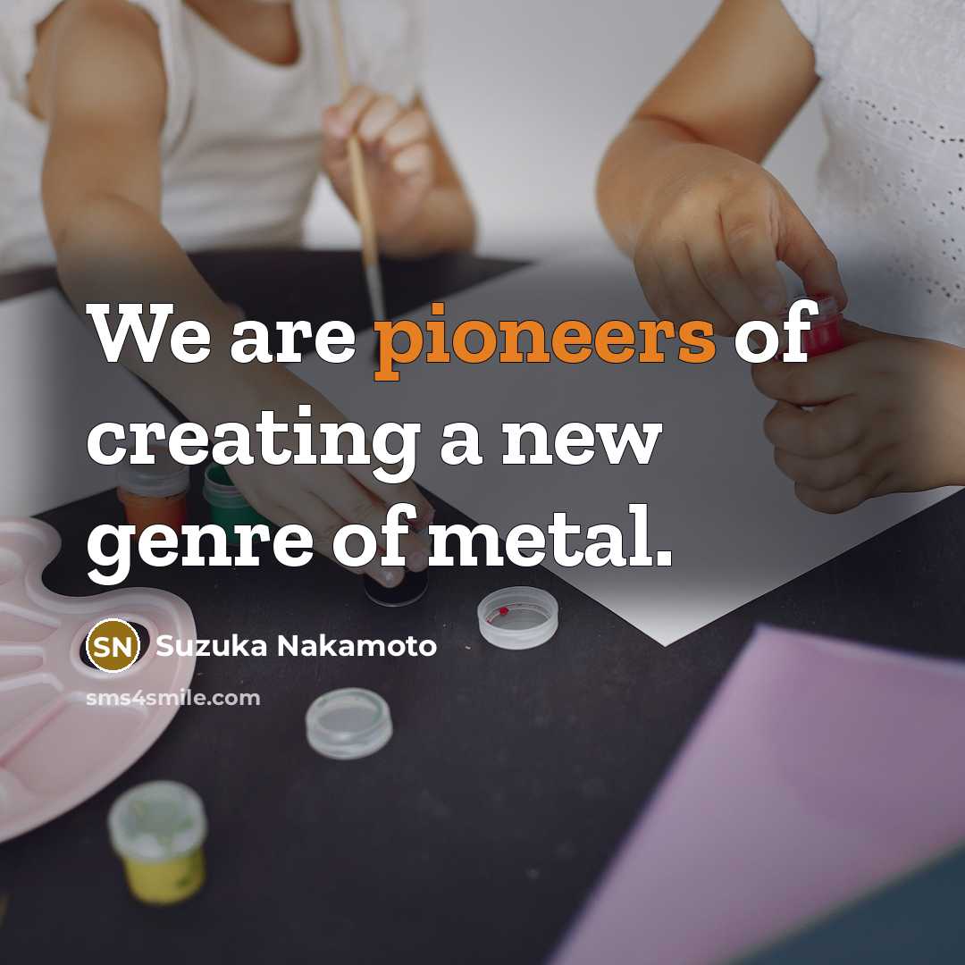 “We are pioneers of creating a new genre of metal.…” quote by Suzuka Nakamoto