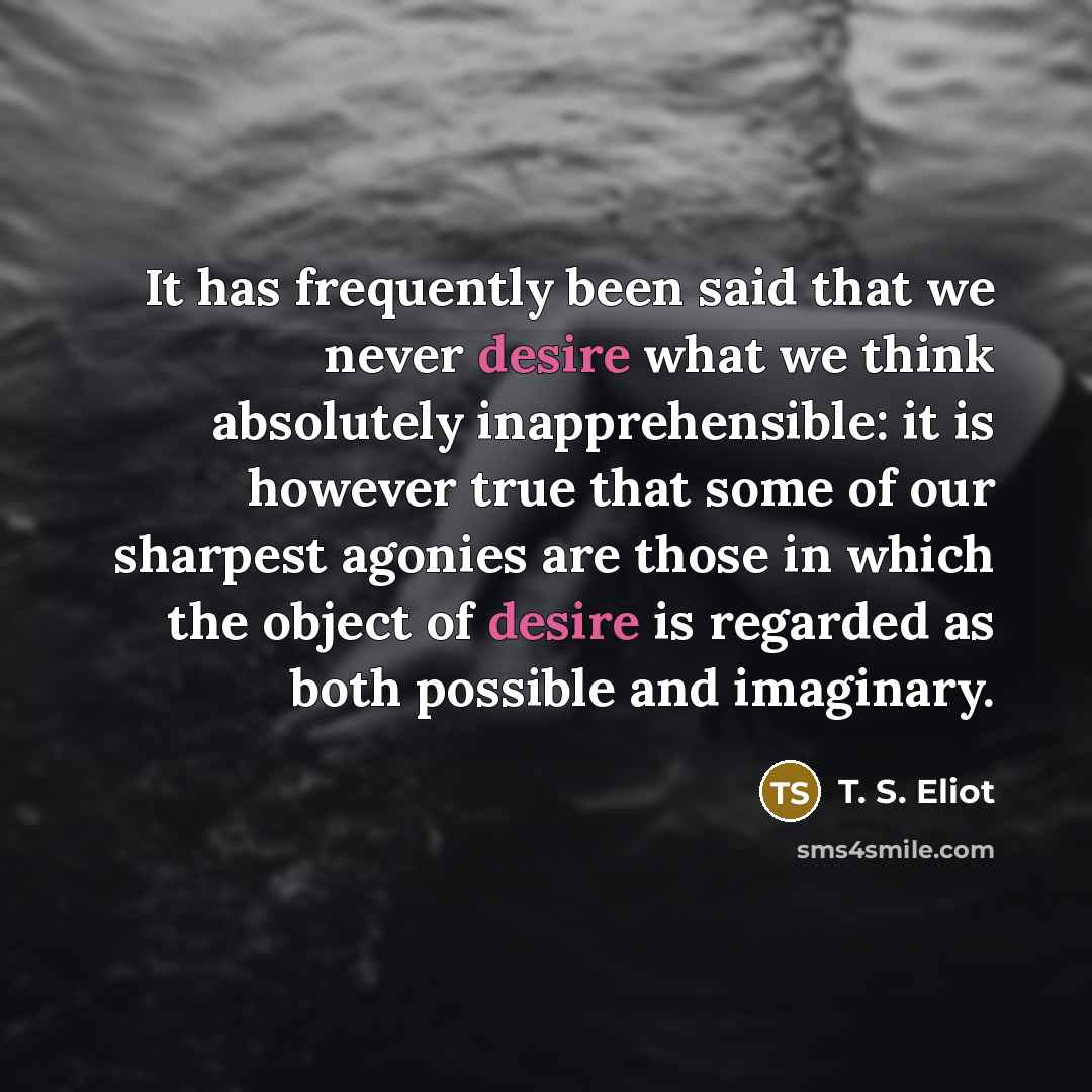 “It has frequently been said that we never desire what…” quote by T. S. Eliot