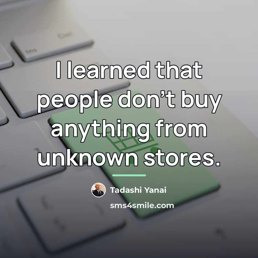 “I learned that people don't buy anything from unknown stores.…” quote by Tadashi Yanai
