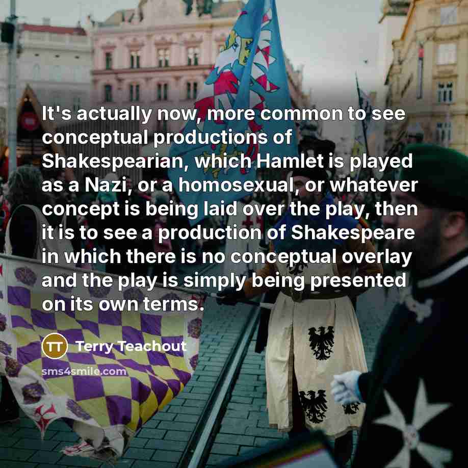 “It's actually now, more common to see conceptual productions of…” quote by Terry Teachout