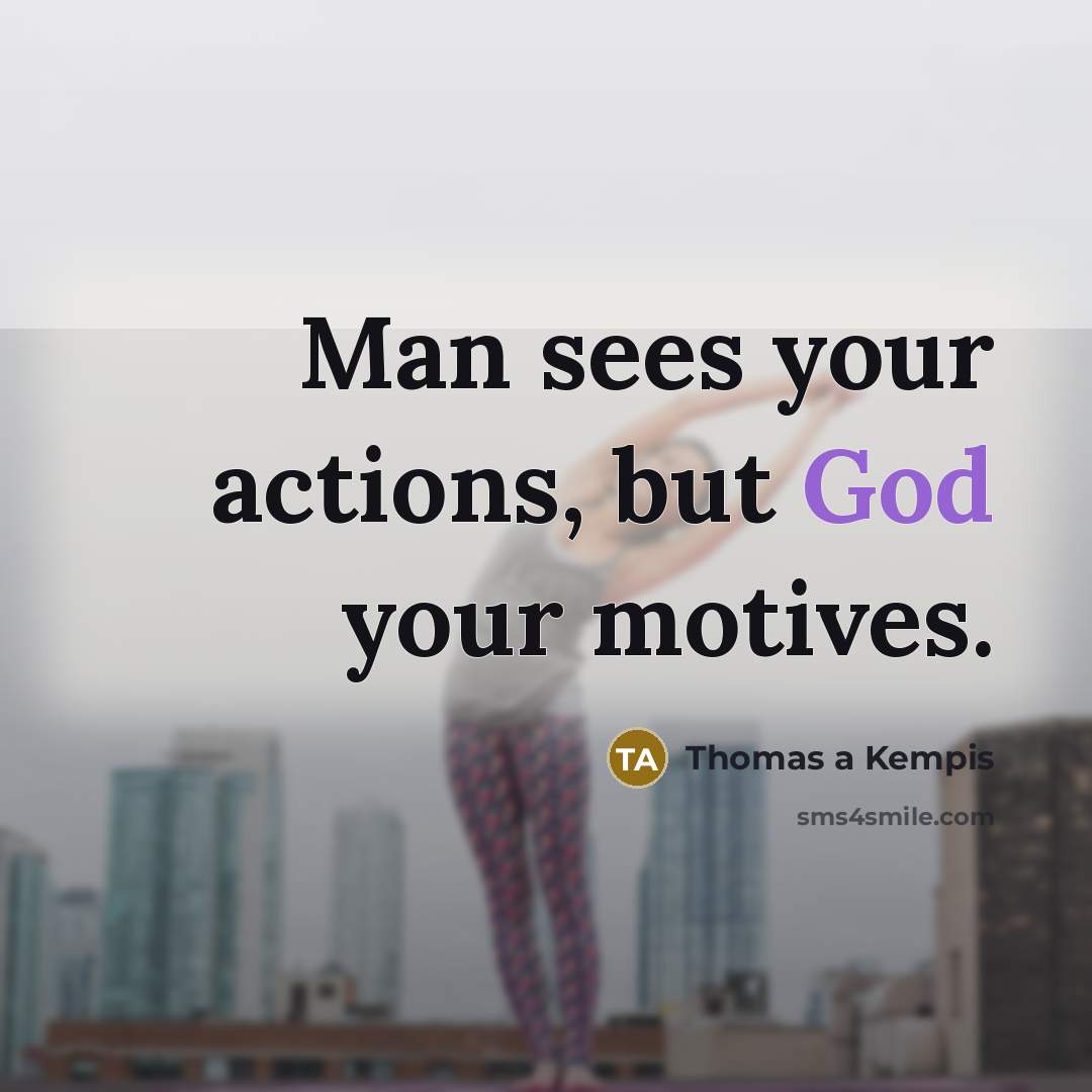 “Man sees your actions, but God your motives.…” quote by Thomas a Kempis