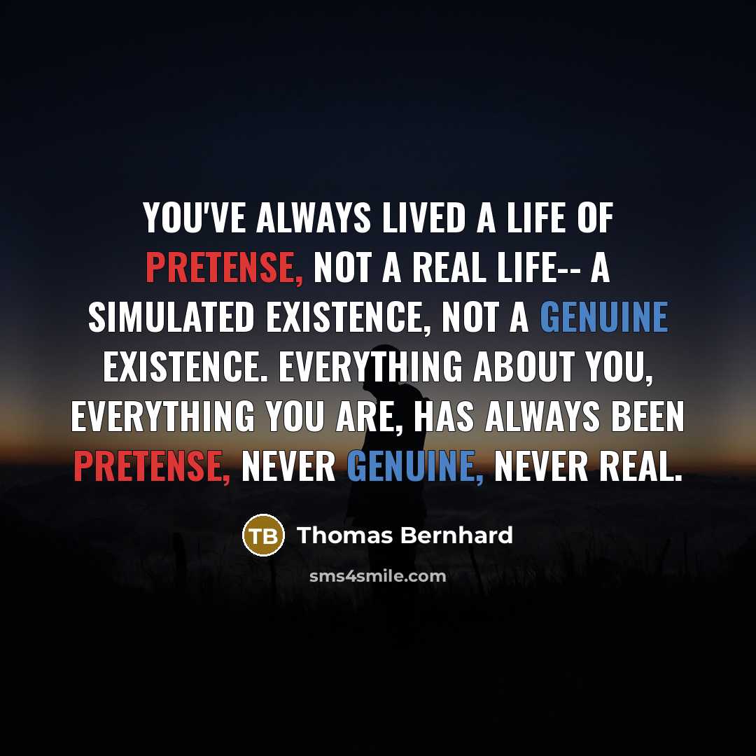 “You've always lived a life of pretense, not a real…” quote by Thomas Bernhard
