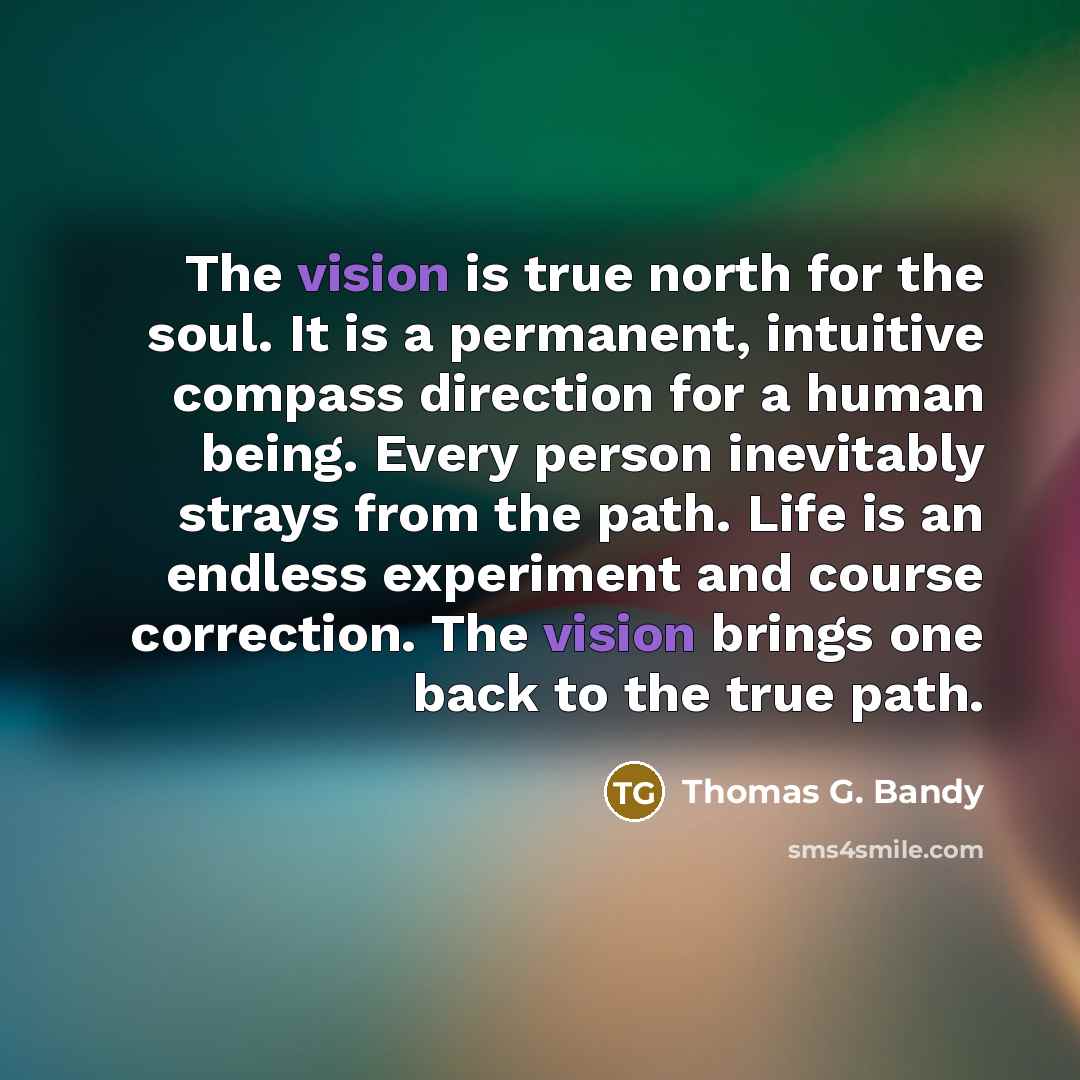 “The vision is true north for the soul. It is…” quote by Thomas G. Bandy