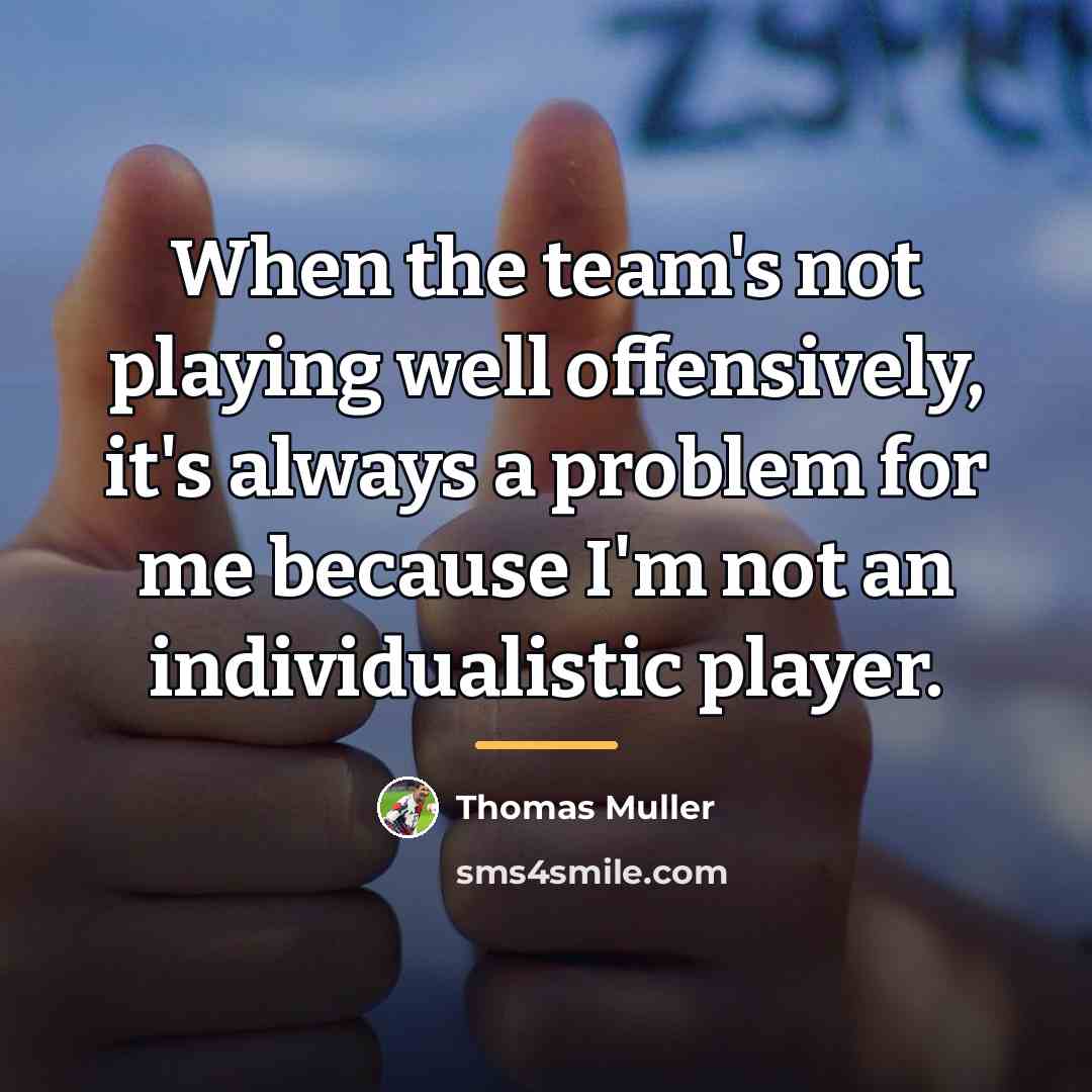 “When the team's not playing well offensively, it's always a…” quote by Thomas Muller