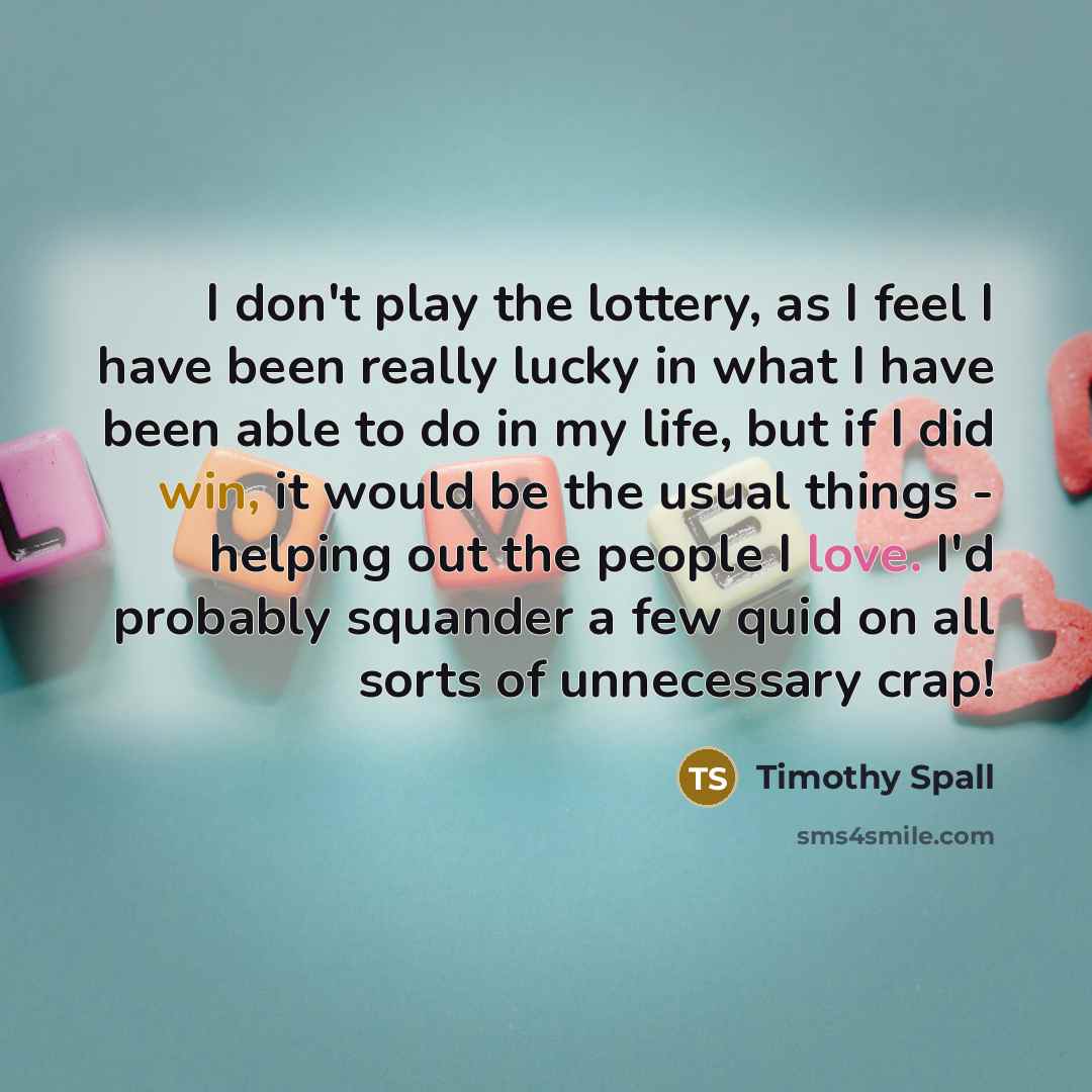 “I don't play the lottery, as I feel I have…” quote by Timothy Spall