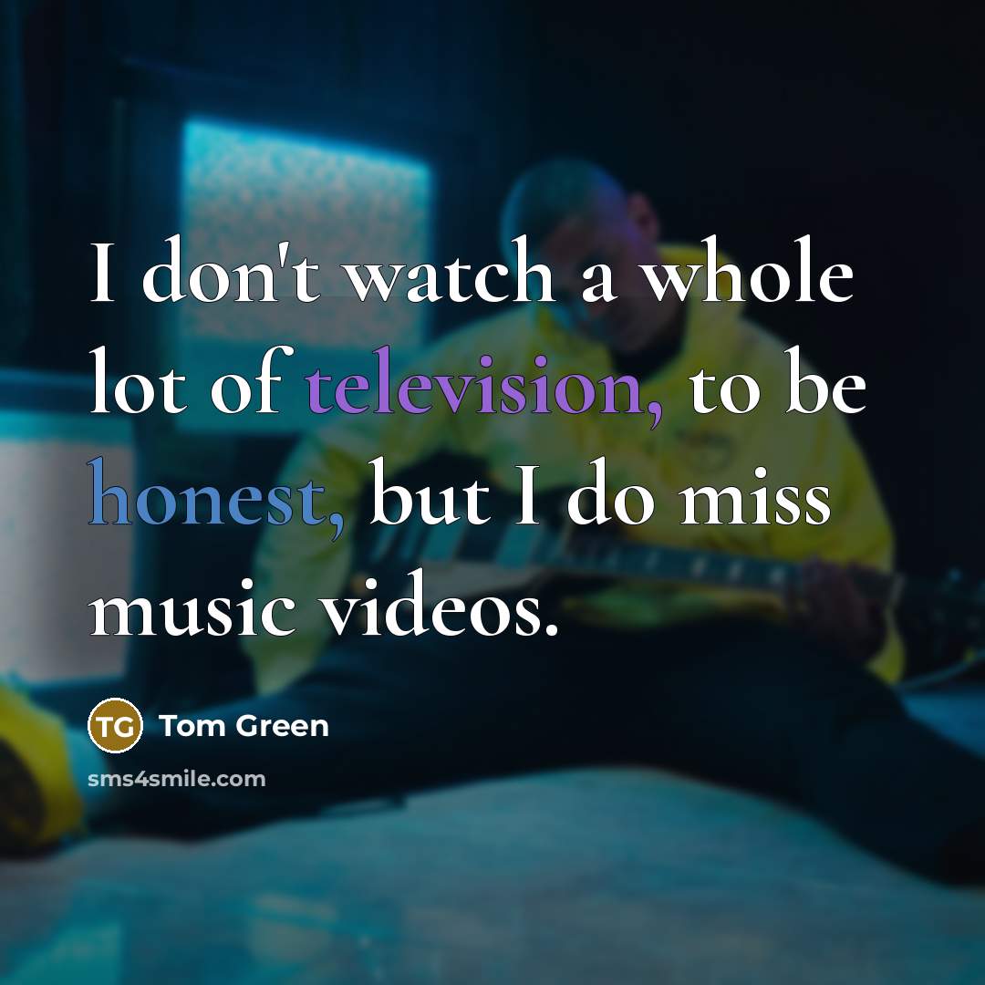 “I don't watch a whole lot of television, to be…” quote by Tom Green