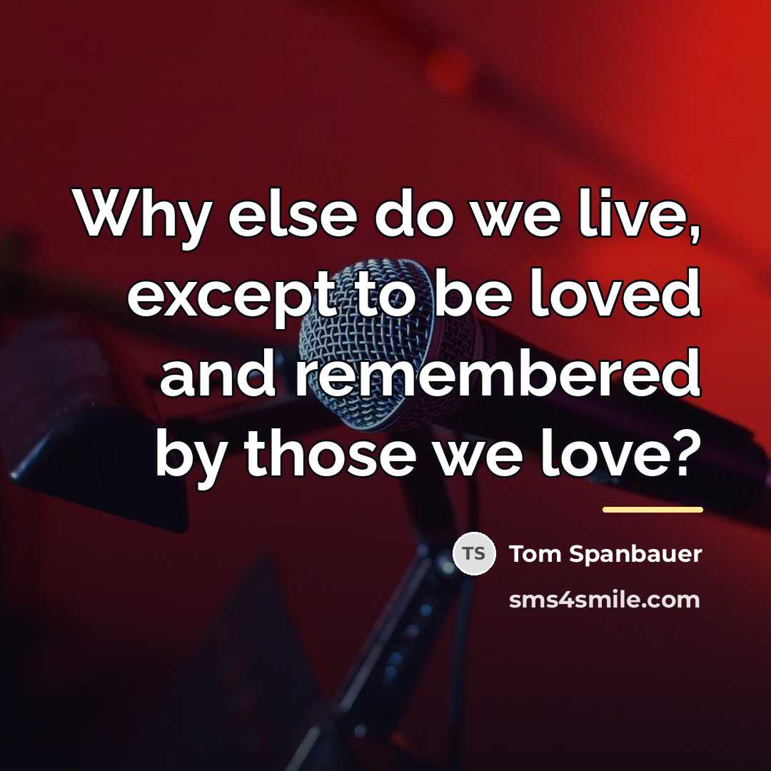 “Why else do we live, except to be loved and…” quote by Tom Spanbauer
