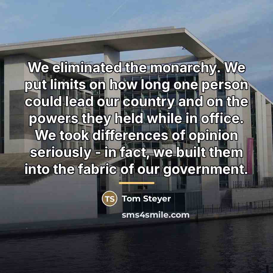 “We eliminated the monarchy. We put limits on how long…” quote by Tom Steyer