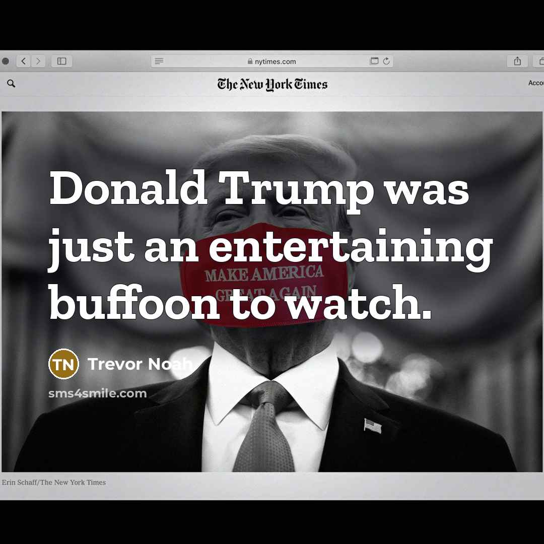 “Donald Trump was just an entertaining buffoon to watch.…” quote by Trevor Noah