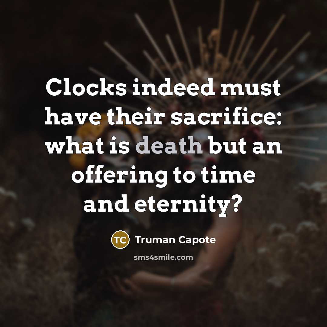 “Clocks indeed must have their sacrifice: what is death but…” quote by Truman Capote