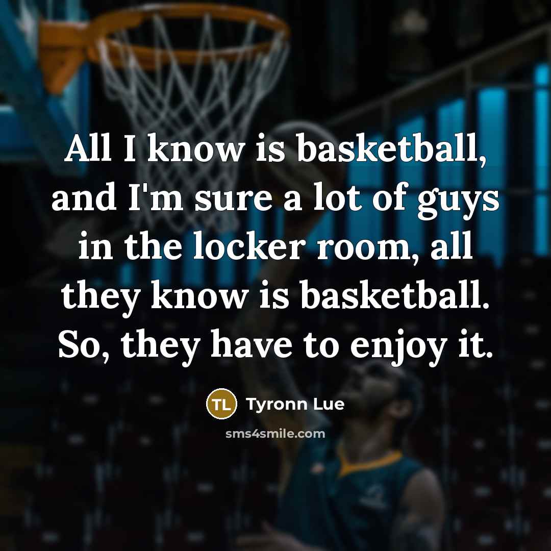 “All I know is basketball, and I'm sure a lot…” quote by Tyronn Lue