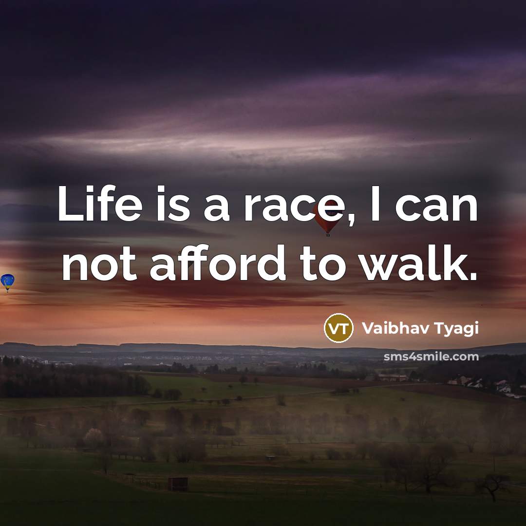 “Life is a race, I can not afford to walk.” quote by Vaibhav Tyagi