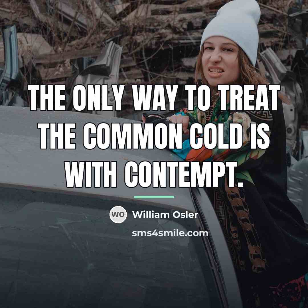 “The only way to treat the common cold is with…” quote by William Osler
