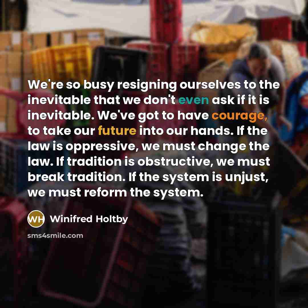 “We're so busy resigning ourselves to the inevitable that we…” quote by Winifred Holtby
