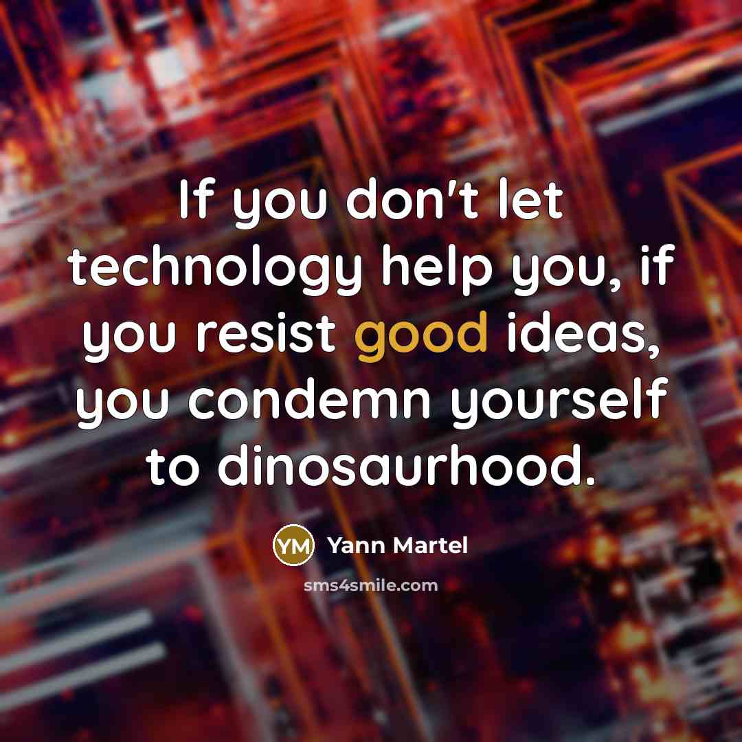 “If you don't let technology help you, if you resist…” quote by Yann Martel