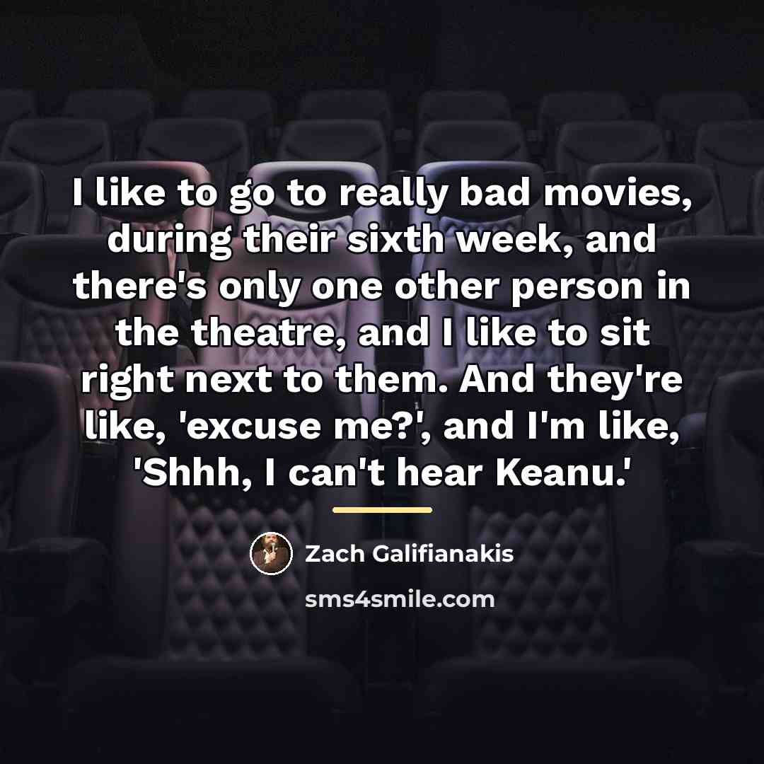 “I like to go to really bad movies, during their…” quote by Zach Galifianakis