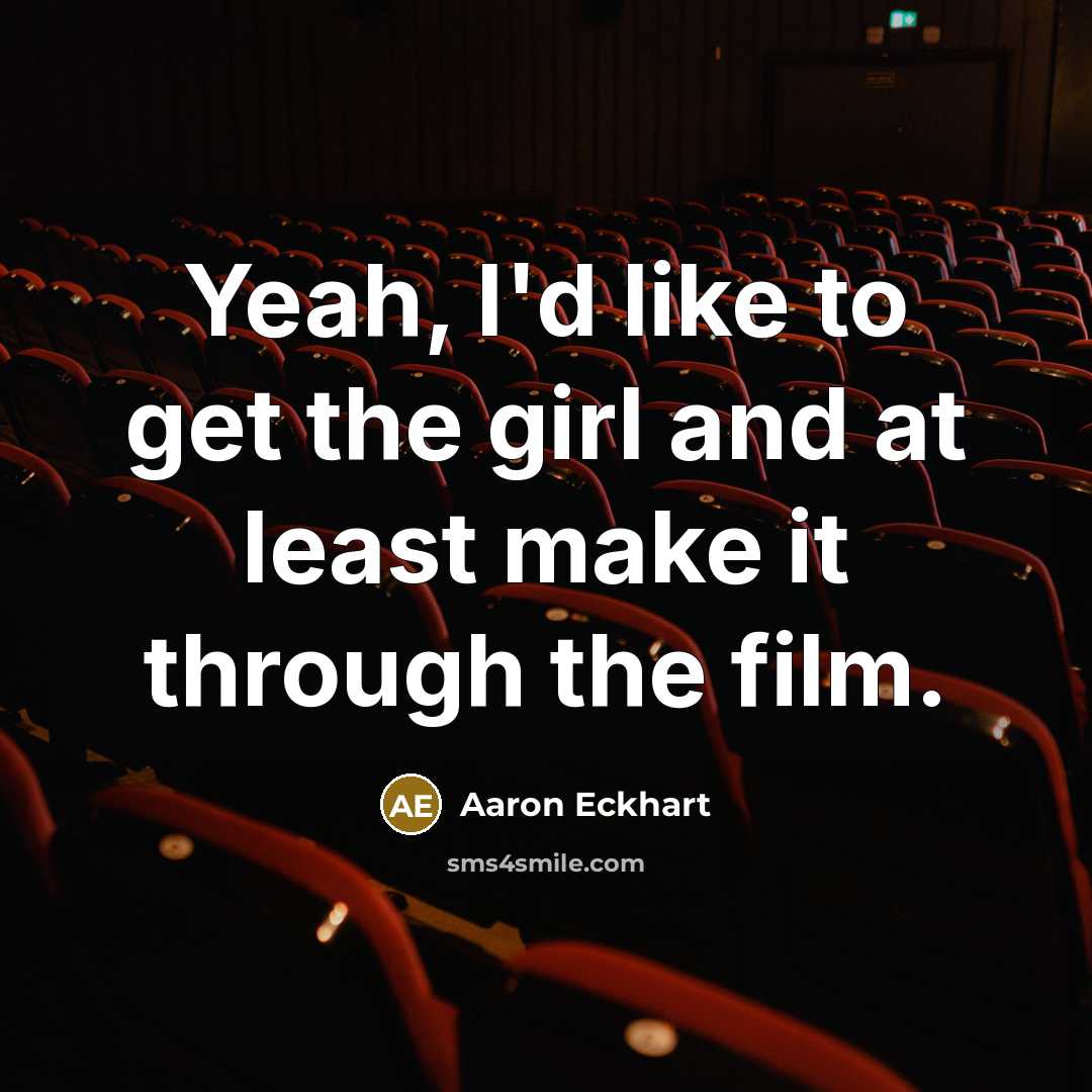 “Yeah, I'd like to get the girl and at least…” quote by Aaron Eckhart