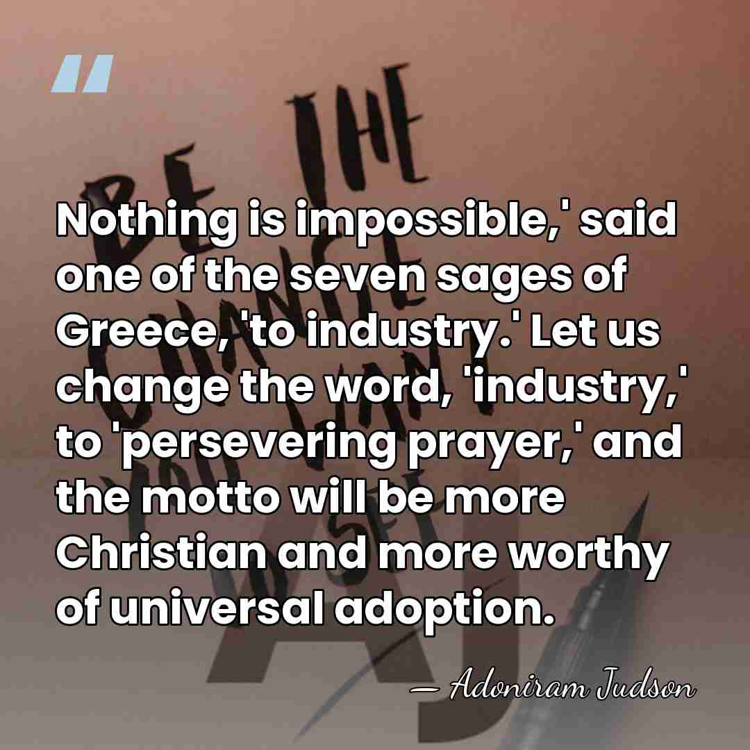 Nothing is impossible,' said one of the seven sages of Greece, 'to&hellip; - Adoniram Judson