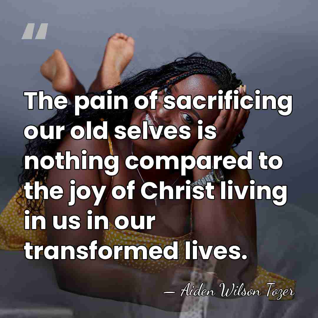 The pain of sacrificing our old selves is nothing compared to the&hellip; - Aiden Wilson Tozer