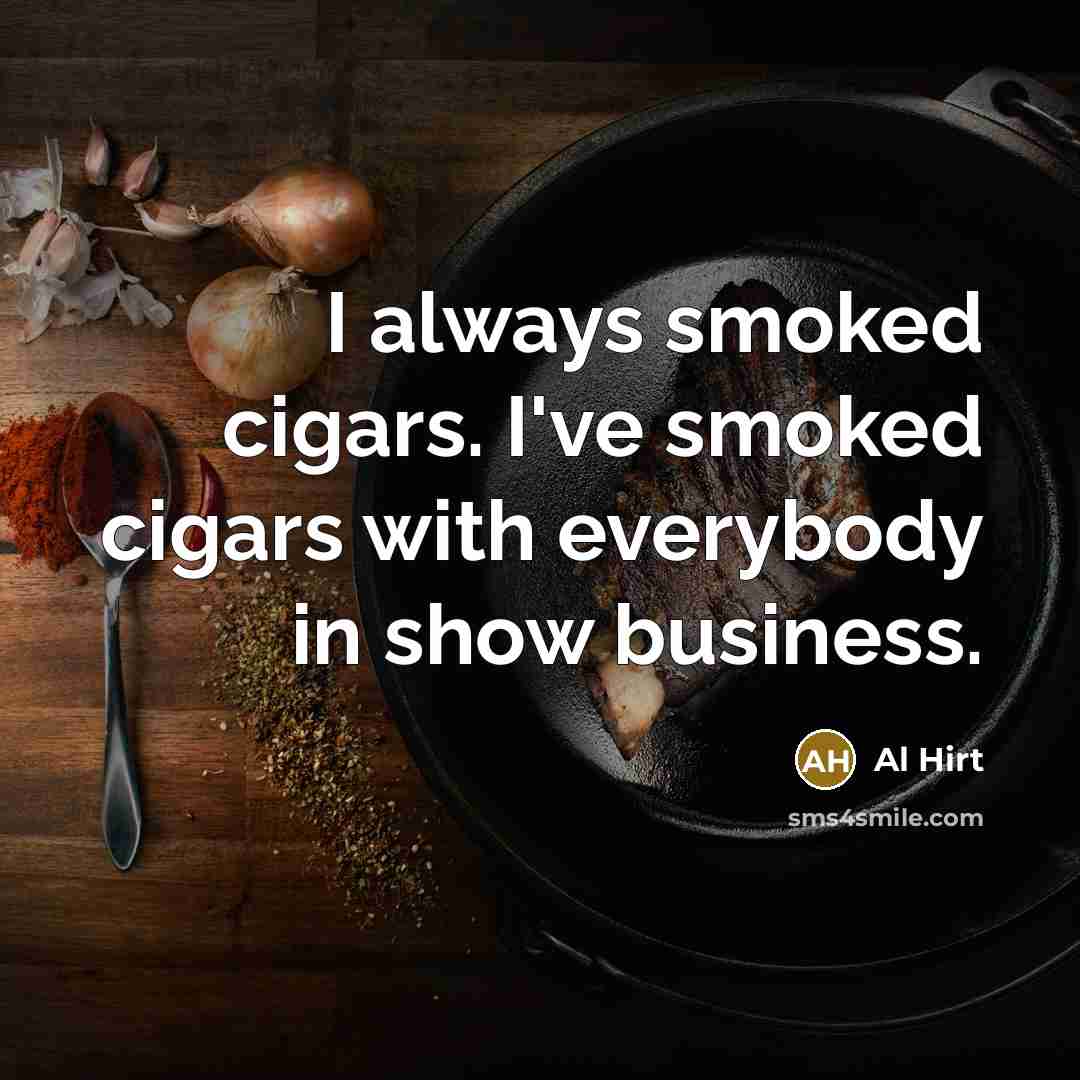 “I always smoked cigars. I've smoked cigars with everybody in…” quote by Al Hirt