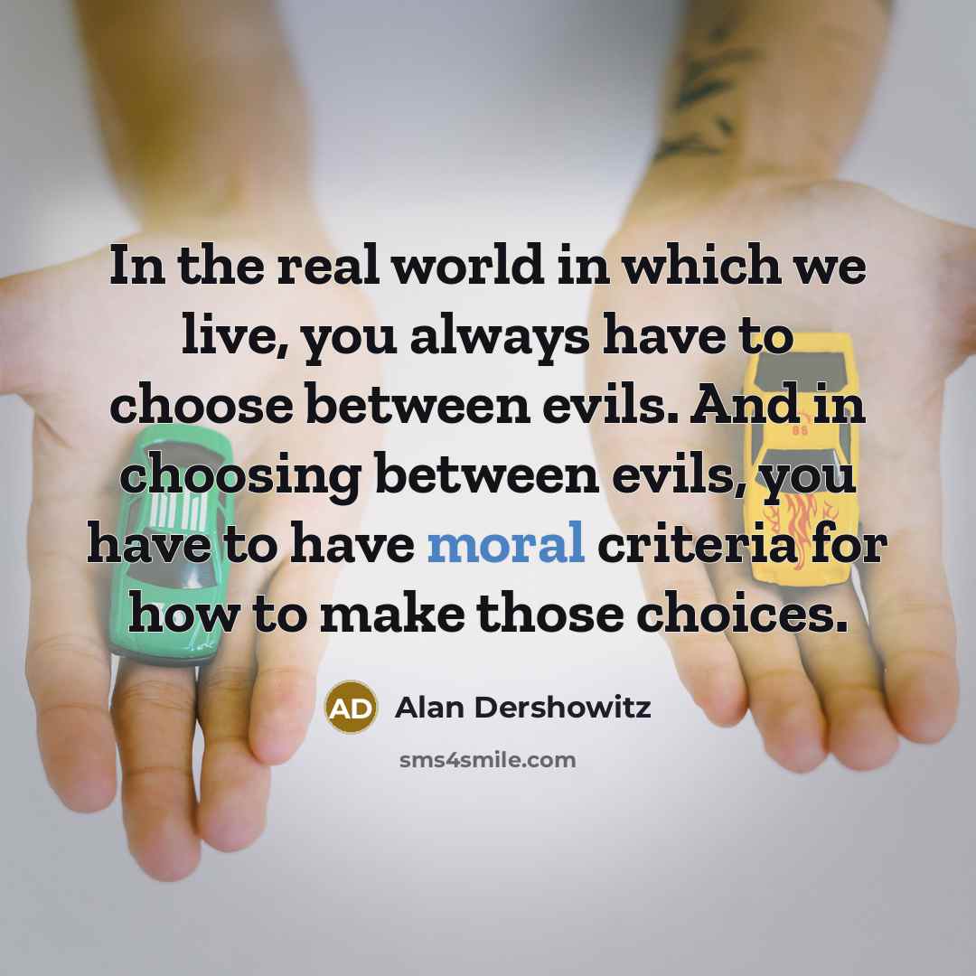 “In the real world in which we live, you always…” quote by Alan Dershowitz