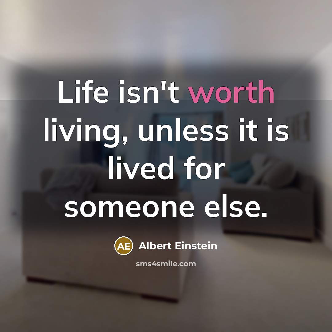 “Life isn't worth living, unless it is lived for someone…” quote by Albert Einstein