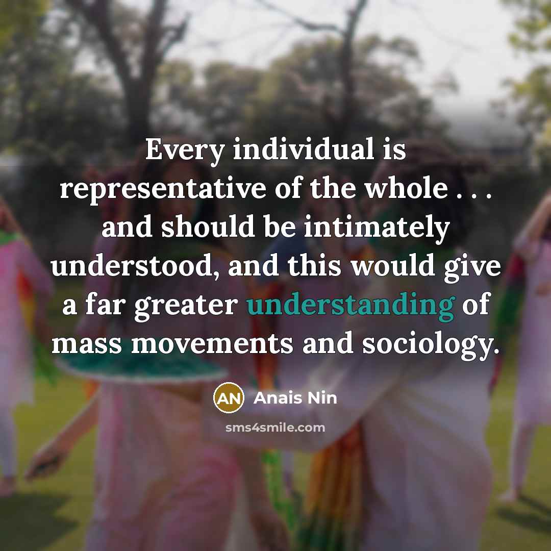 “Every individual is representative of the whole . . .…” quote by Anais Nin